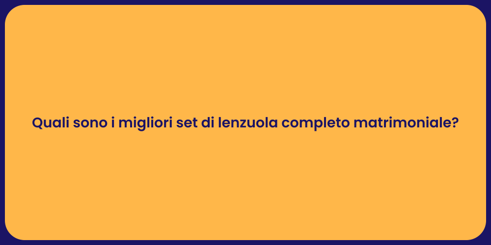 Quali sono i migliori set di lenzuola completo matrimoniale?