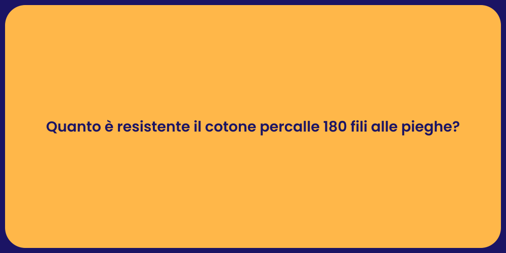 Quanto è resistente il cotone percalle 180 fili alle pieghe?