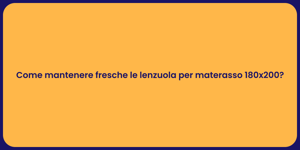 Come mantenere fresche le lenzuola per materasso 180x200?