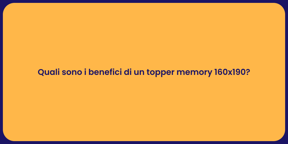Quali sono i benefici di un topper memory 160x190?
