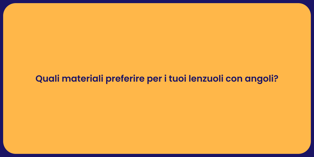 Quali materiali preferire per i tuoi lenzuoli con angoli?