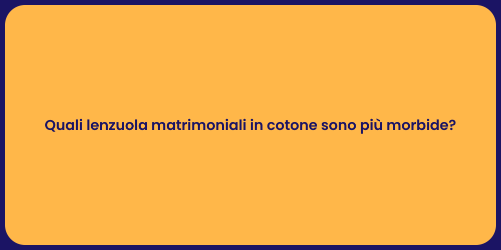 Quali lenzuola matrimoniali in cotone sono più morbide?