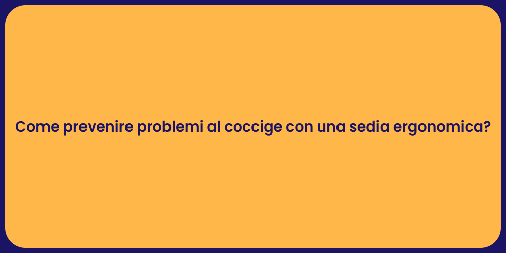 Come prevenire problemi al coccige con una sedia ergonomica?