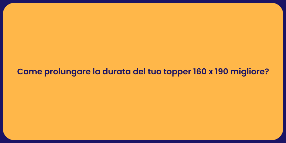 Come prolungare la durata del tuo topper 160 x 190 migliore?