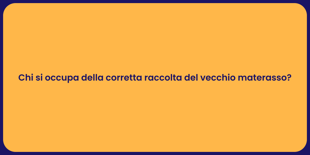 Chi si occupa della corretta raccolta del vecchio materasso?