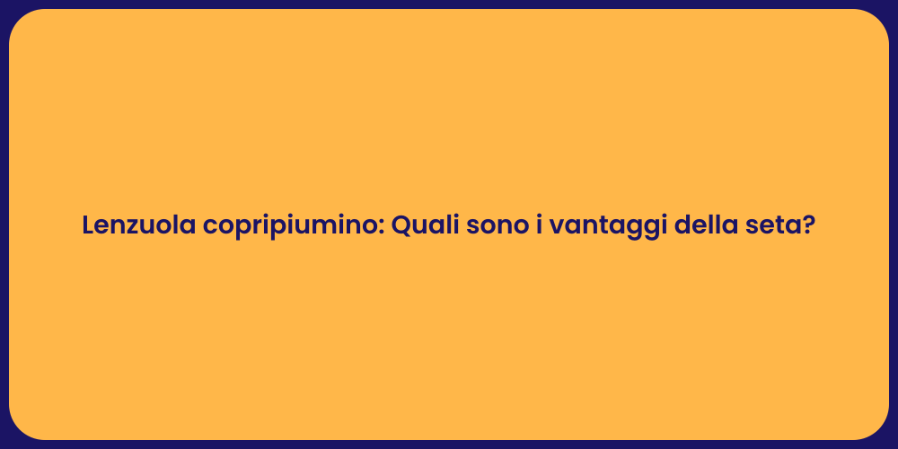Lenzuola copripiumino: Quali sono i vantaggi della seta?
