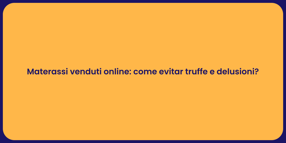 Materassi venduti online: come evitar truffe e delusioni?
