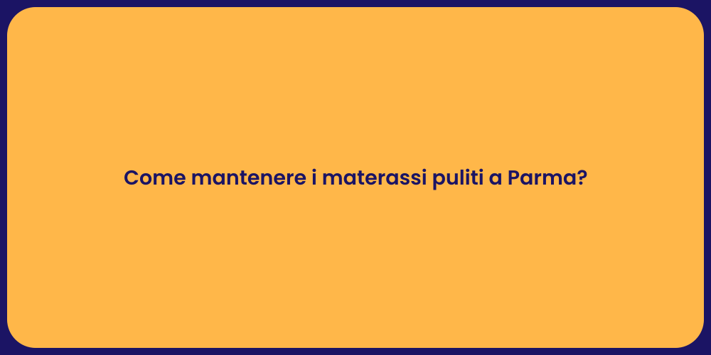 Come mantenere i materassi puliti a Parma?