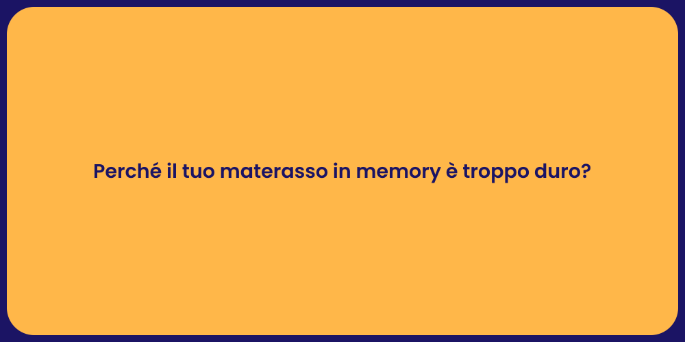 Perché il tuo materasso in memory è troppo duro?
