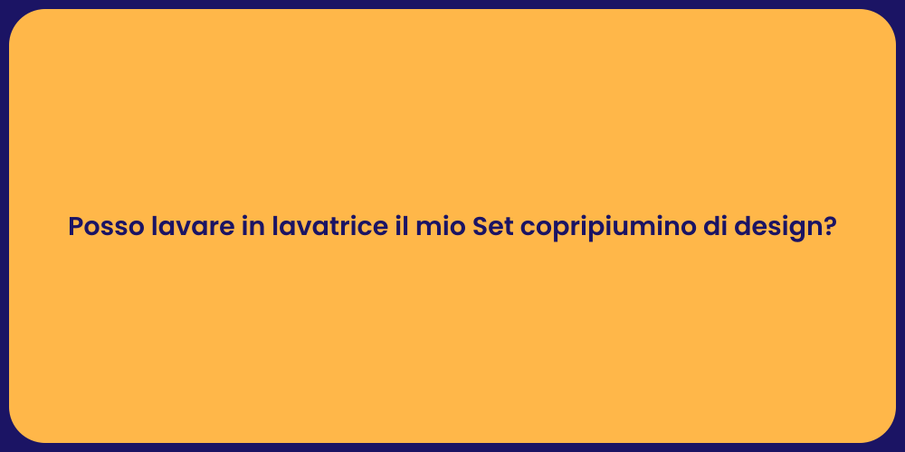 Posso lavare in lavatrice il mio Set copripiumino di design?