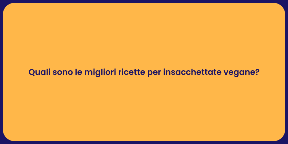 Quali sono le migliori ricette per insacchettate vegane?