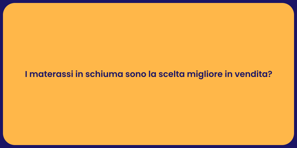 I materassi in schiuma sono la scelta migliore in vendita?