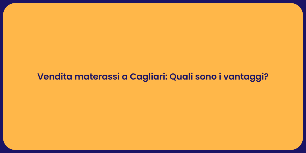 Vendita materassi a Cagliari: Quali sono i vantaggi?