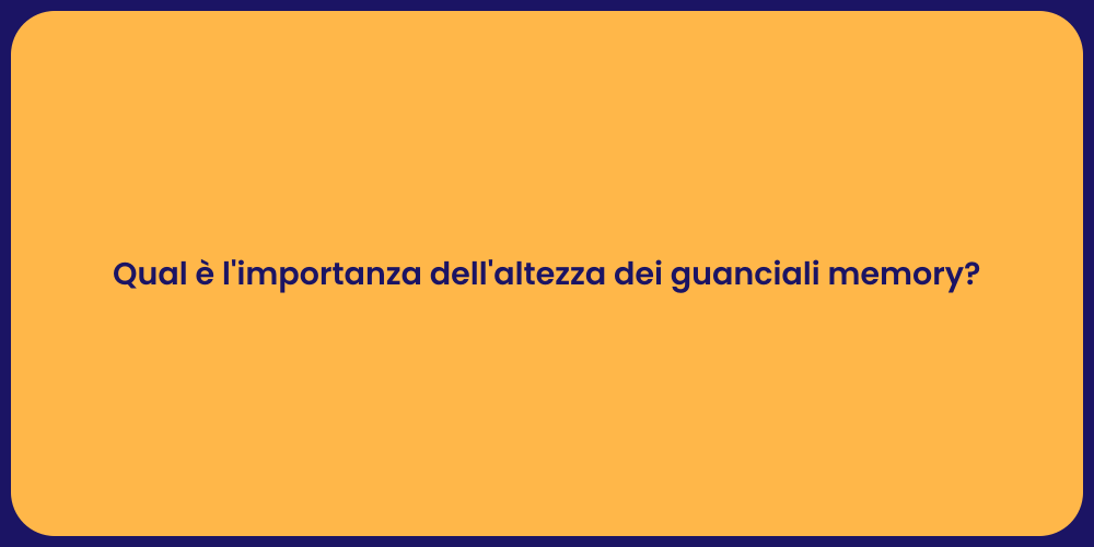 Qual è l'importanza dell'altezza dei guanciali memory?