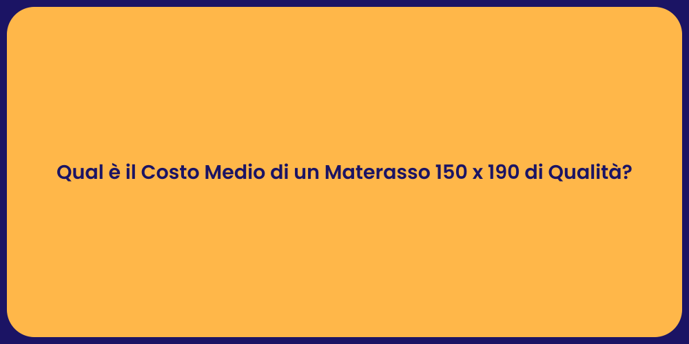 Qual è il Costo Medio di un Materasso 150 x 190 di Qualità?
