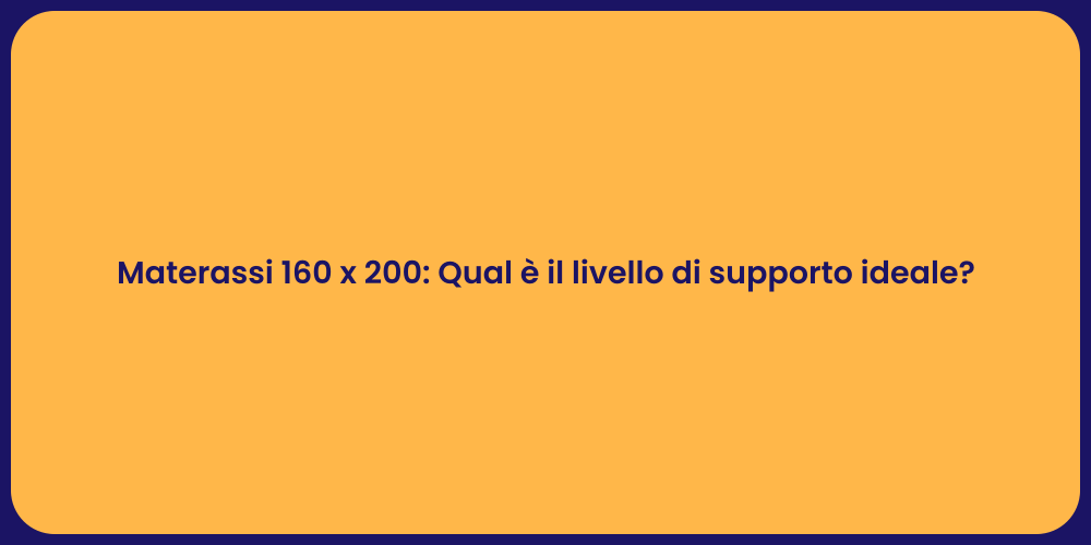 Materassi 160 x 200: Qual è il livello di supporto ideale?
