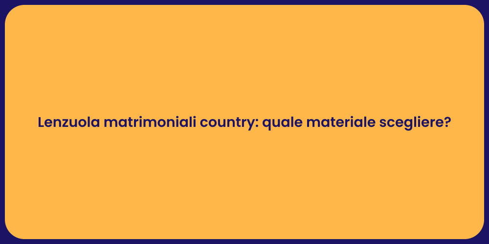 Lenzuola matrimoniali country: quale materiale scegliere?