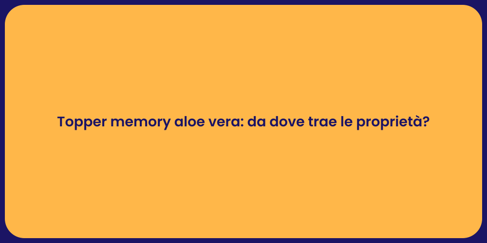 Topper memory aloe vera: da dove trae le proprietà?