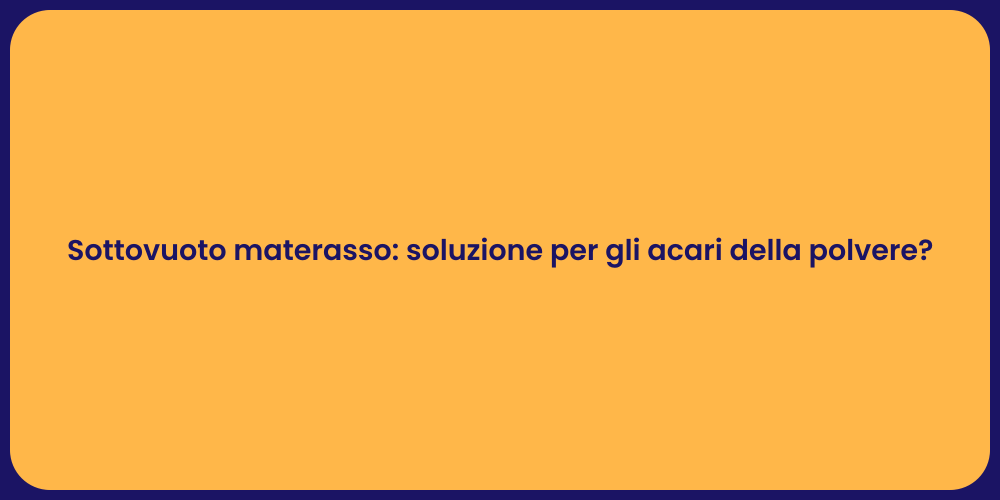 Sottovuoto materasso: soluzione per gli acari della polvere?