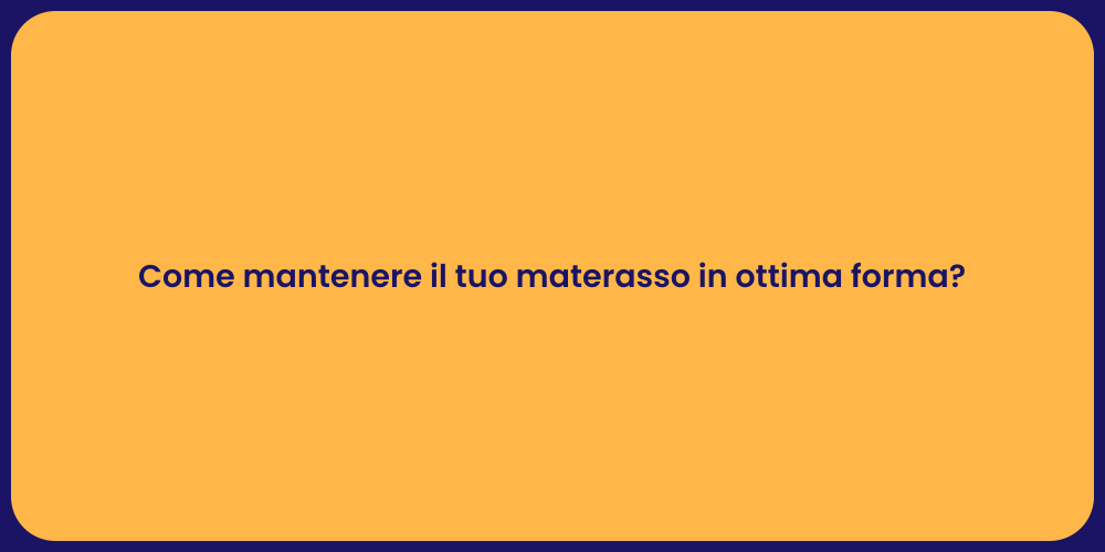 Come mantenere il tuo materasso in ottima forma?