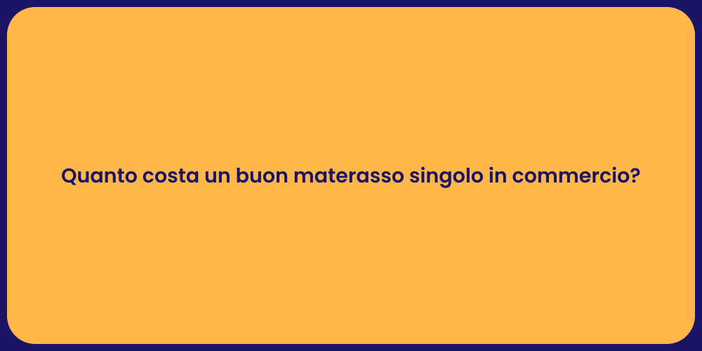 Quanto costa un buon materasso singolo in commercio?