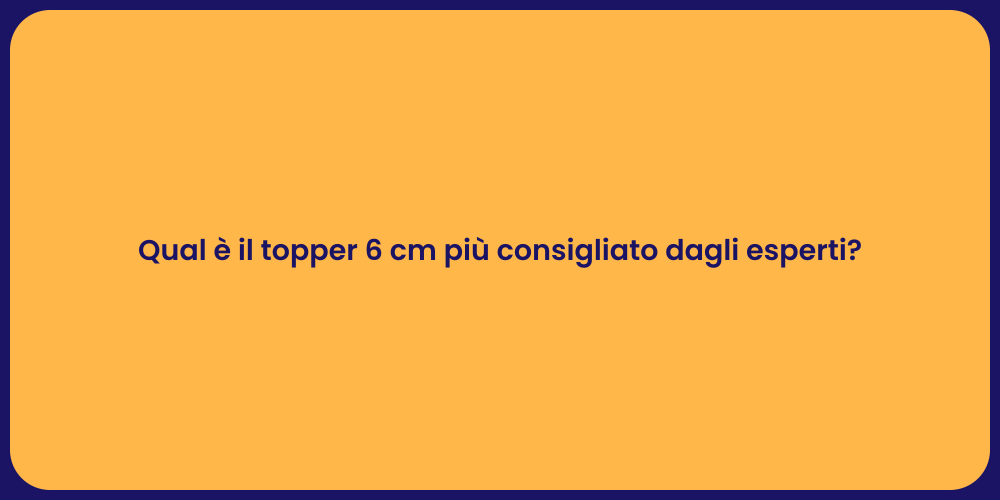 Qual è il topper 6 cm più consigliato dagli esperti?