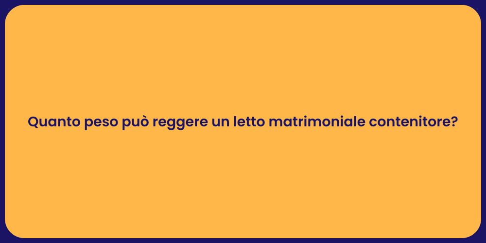 Quanto peso può reggere un letto matrimoniale contenitore?