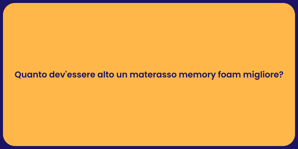 Quanto dev'essere alto un materasso memory foam migliore?