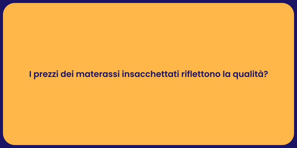 I prezzi dei materassi insacchettati riflettono la qualità?