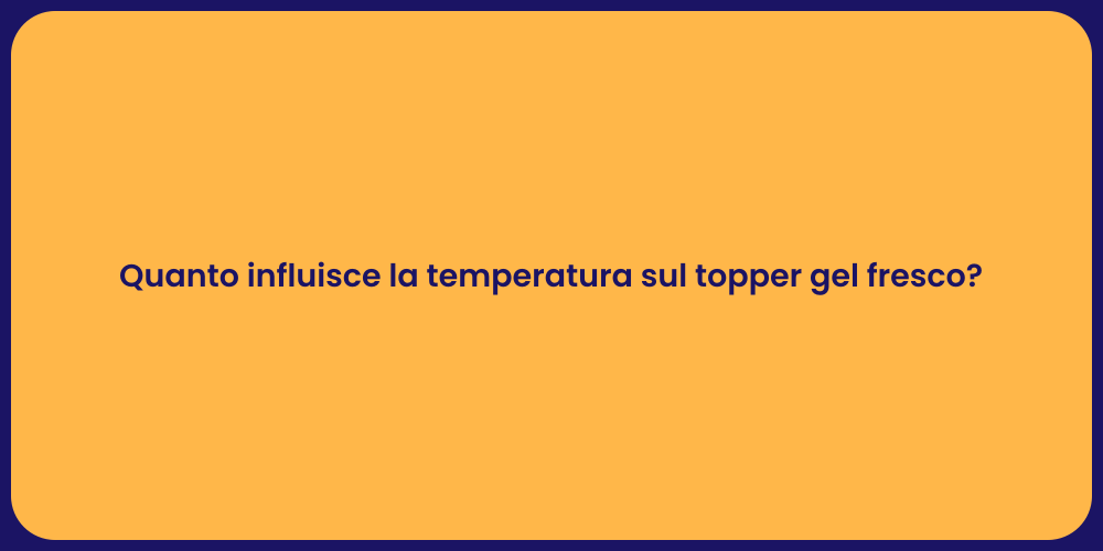 Quanto influisce la temperatura sul topper gel fresco?