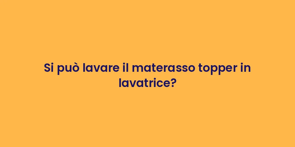 Si può lavare il materasso topper in lavatrice?