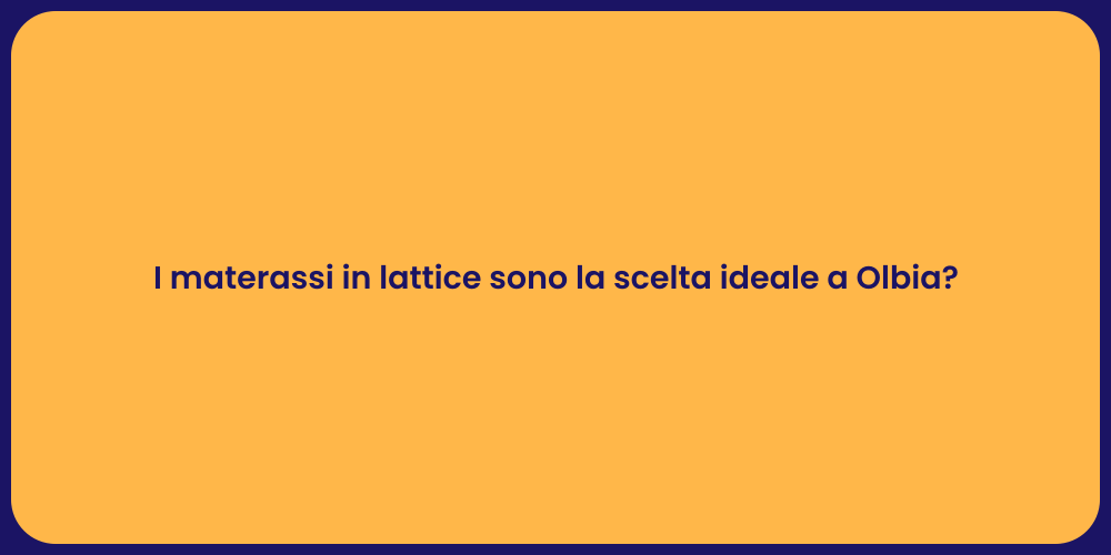 I materassi in lattice sono la scelta ideale a Olbia?