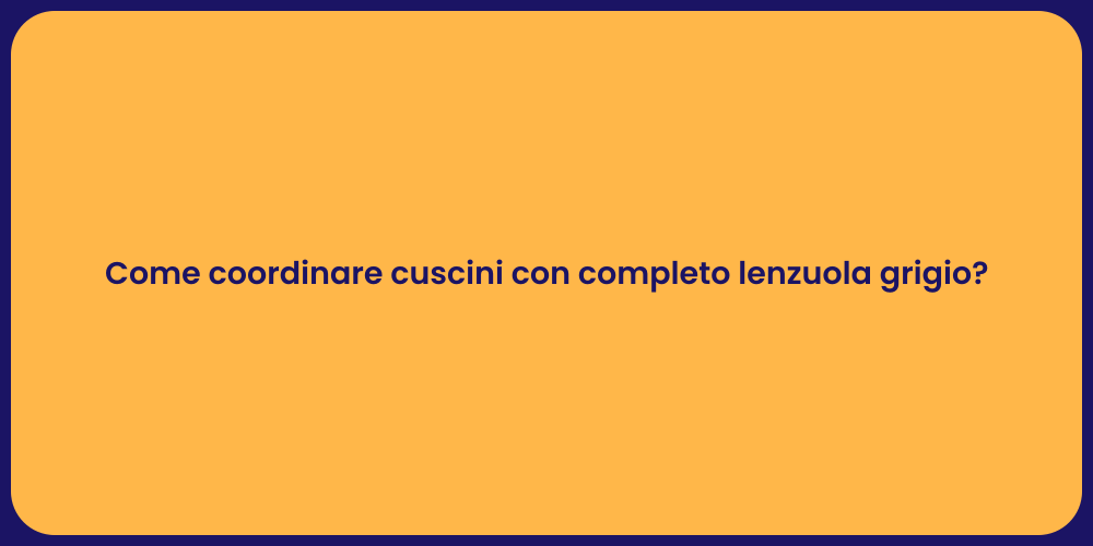 Come coordinare cuscini con completo lenzuola grigio?