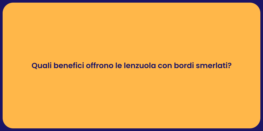 Quali benefici offrono le lenzuola con bordi smerlati?