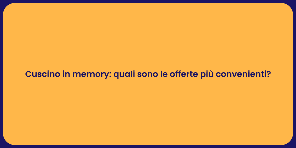 Cuscino in memory: quali sono le offerte più convenienti?