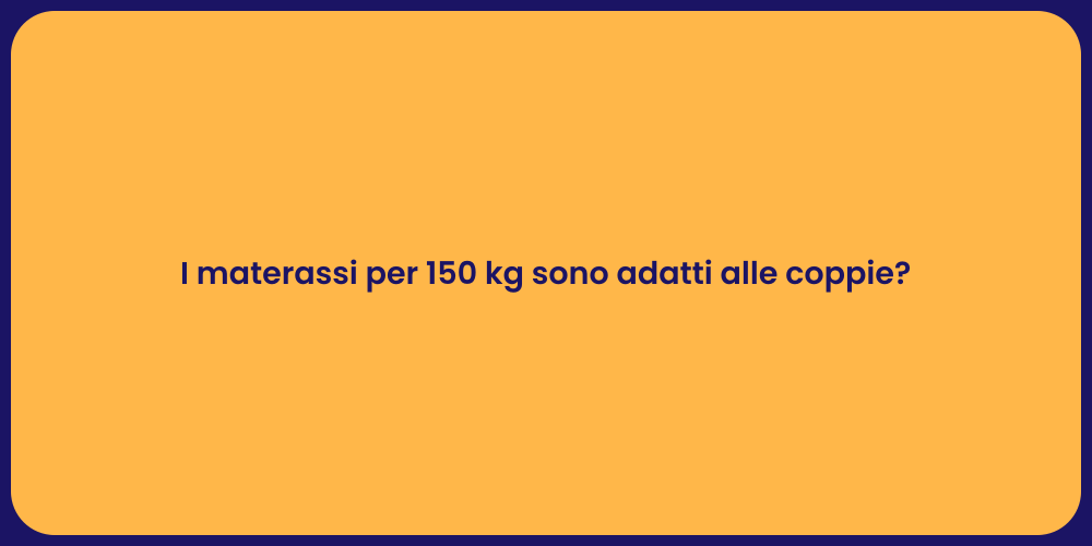 I materassi per 150 kg sono adatti alle coppie?