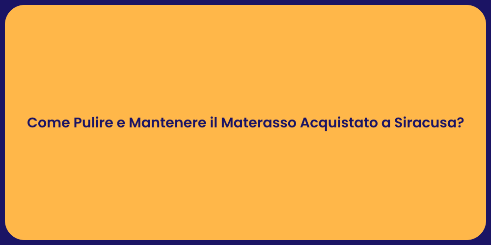 Come Pulire e Mantenere il Materasso Acquistato a Siracusa?