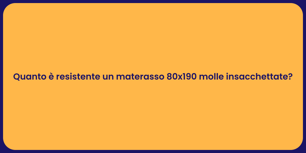 Quanto è resistente un materasso 80x190 molle insacchettate?