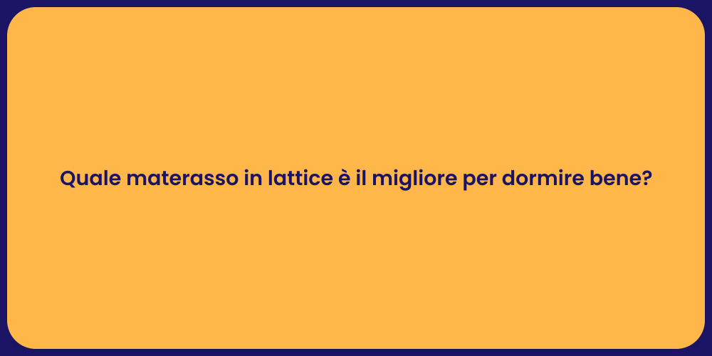 Quale materasso in lattice è il migliore per dormire bene?