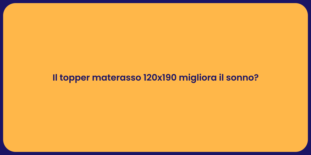 Il topper materasso 120x190 migliora il sonno?