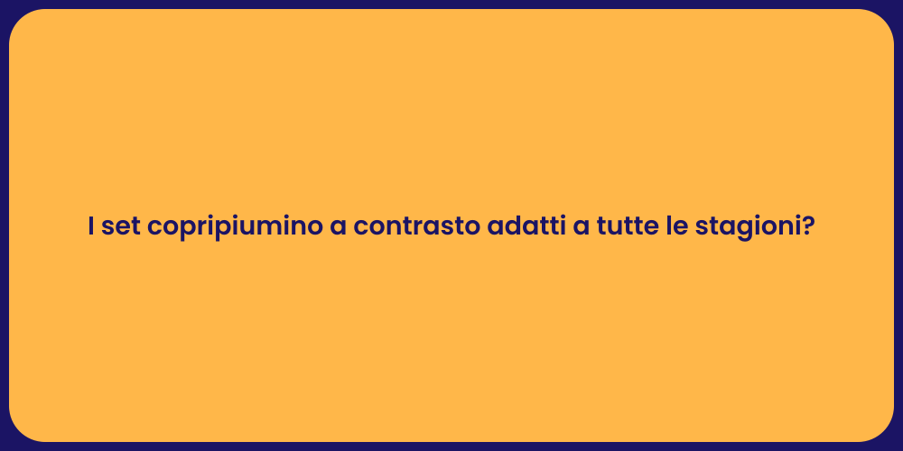 I set copripiumino a contrasto adatti a tutte le stagioni?