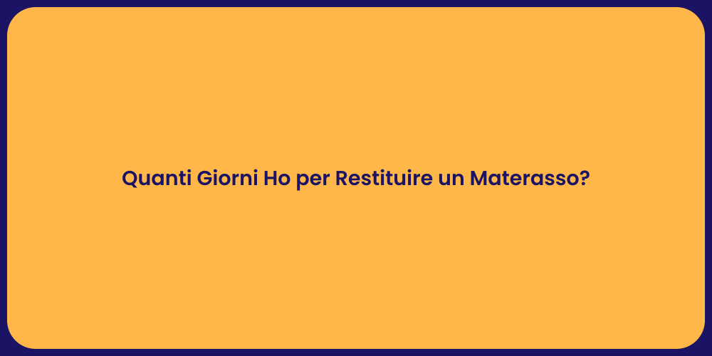 Quanti Giorni Ho per Restituire un Materasso?