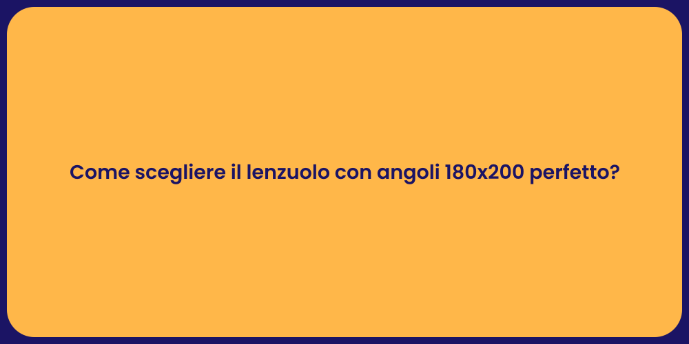 Come scegliere il lenzuolo con angoli 180x200 perfetto?