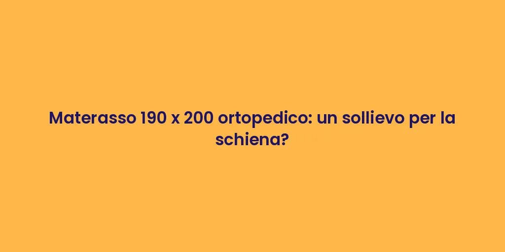 Materasso 190 x 200 ortopedico: un sollievo per la schiena?