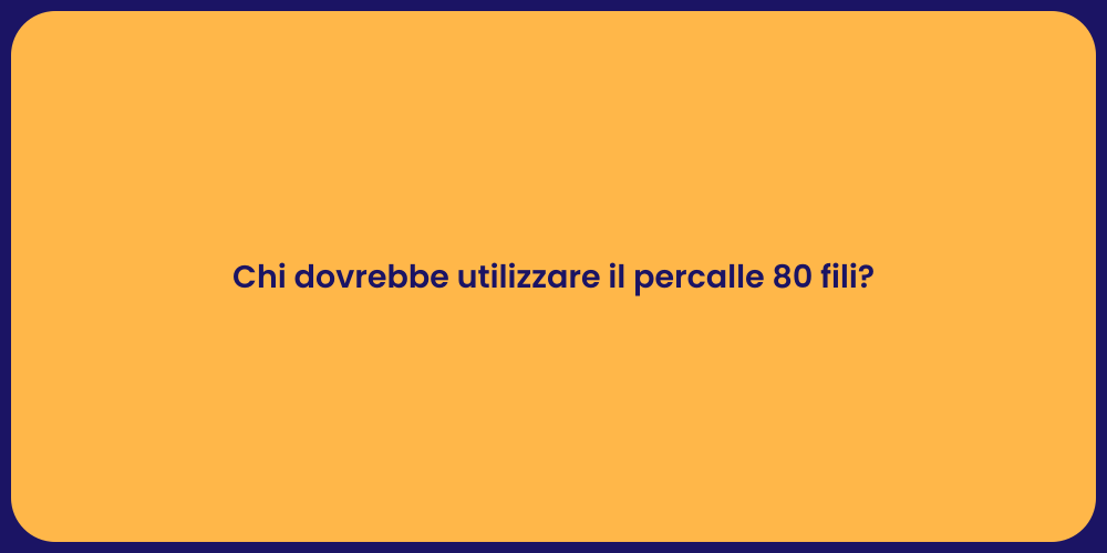 Chi dovrebbe utilizzare il percalle 80 fili?