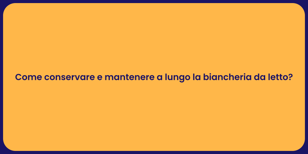 Come conservare e mantenere a lungo la biancheria da letto?