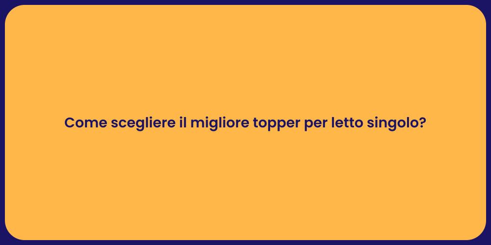 Come scegliere il migliore topper per letto singolo?