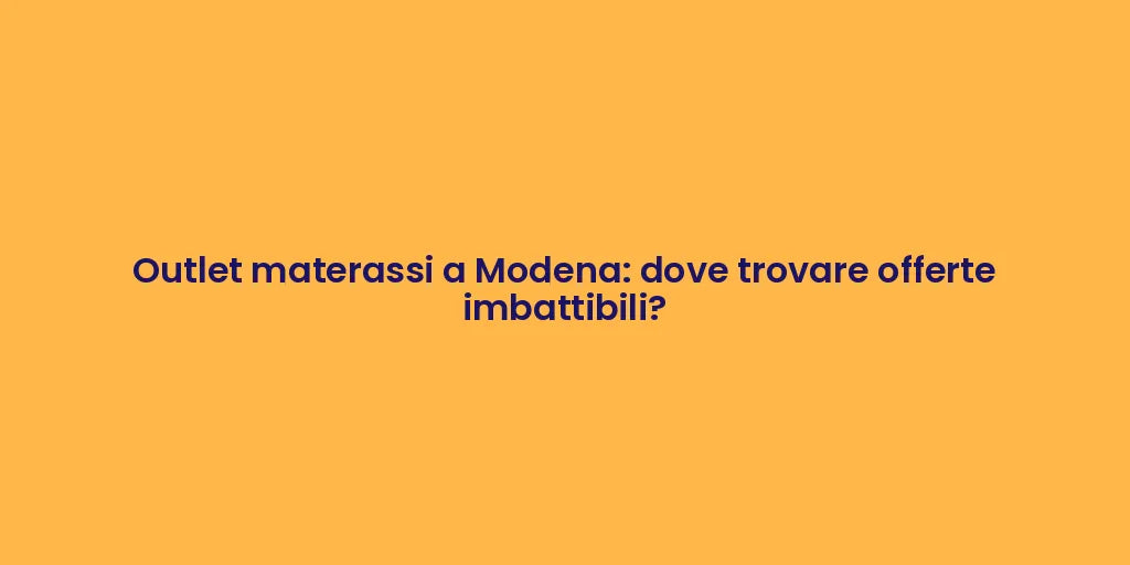 Outlet materassi a Modena: dove trovare offerte imbattibili?