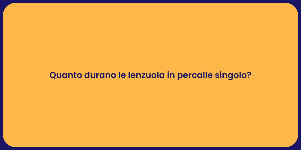 Quanto durano le lenzuola in percalle singolo?