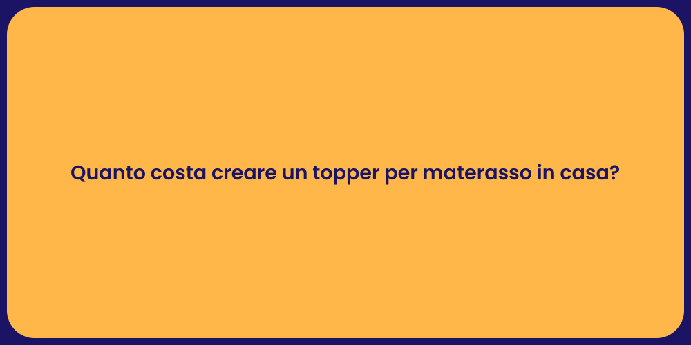 Quanto costa creare un topper per materasso in casa?